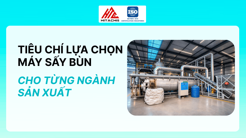Tiêu chí lựa chọn máy sấy bùn phù hợp cho từng ngành sản xuất